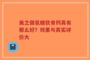 美之健氨糖软骨钙真有那么好？效果与真实评价大