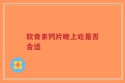 软骨素钙片晚上吃是否合适