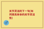 关节灵活的下一句(如何提高身体的关节灵活性)