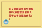 吃了氨糖软骨素会尿酸高吗(氨糖软骨素摄入是否会导致尿酸升高？)