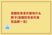 氨糖软骨素片都有什么牌子(氨糖软骨素片推荐品牌一览)