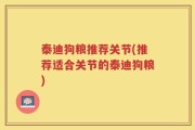 泰迪狗粮推荐关节(推荐适合关节的泰迪狗粮)