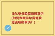法尔曼骨胶原面膜真伪(如何判断法尔曼骨胶原面膜的真伪？)