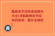 胳膊关节拉伤症状图片大全(详解胳膊关节拉伤的症状：图片全解析)