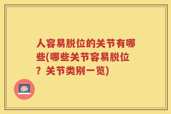 人容易脱位的关节有哪些(哪些关节容易脱位？关节类别一览)