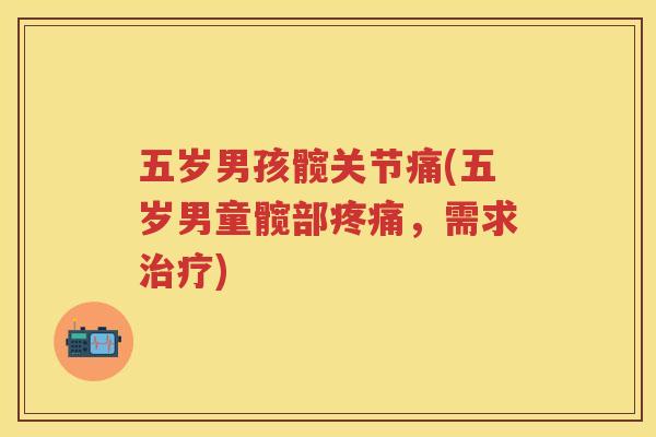 五岁男孩髋关节痛(五岁男童髋部，需求)