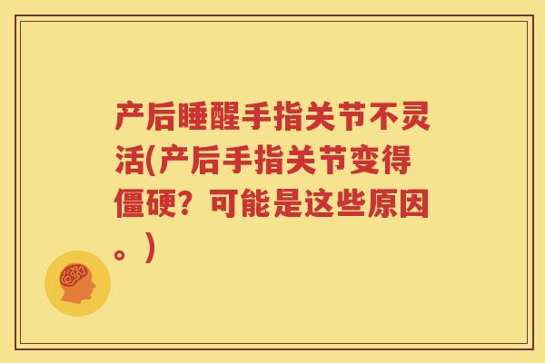 产后睡醒手指关节不灵活(产后手指关节变得？可能是这些原因。)