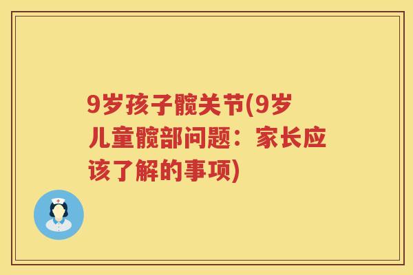 9岁孩子髋关节(9岁儿童髋部问题：家长应该了解的事项)