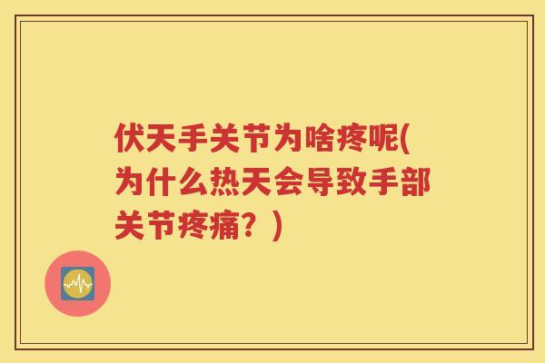 伏天手关节为啥疼呢(为什么热天会导致手部关节？)