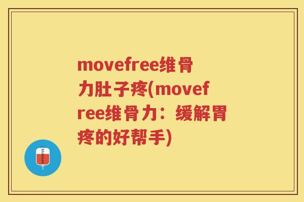 movefree维骨力肚子疼(movefree维骨力：缓解胃疼的好帮手)