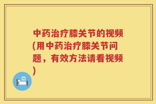 膝关节的视频(用膝关节问题，有效方法请看视频)