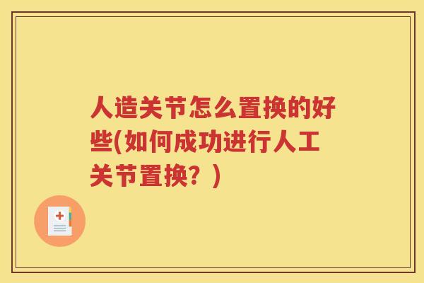 人造关节怎么置换的好些(如何成功进行人工关节置换？)