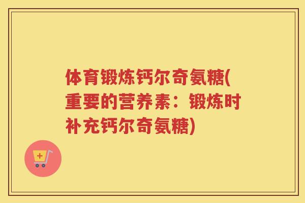 体育锻炼钙尔奇氨糖(重要的营养素：锻炼时补充钙尔奇氨糖)