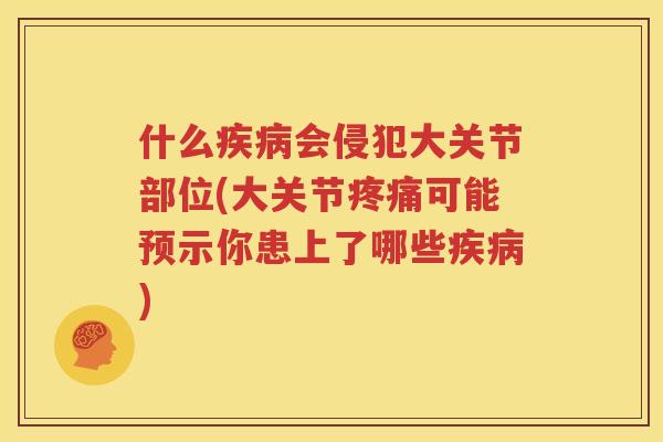 什么会侵犯大关节部位(大关节可能预示你患上了哪些)