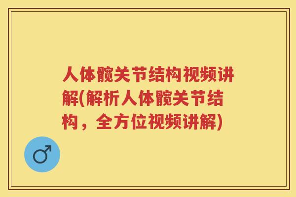 人体髋关节结构视频讲解(解析人体髋关节结构,全方位视频讲解) 人体髋关节结构视频讲解(解析人体髋关节结构,全方位视频讲解)
