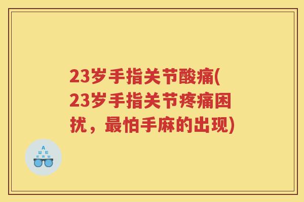 23岁手指关节酸痛(23岁手指关节困扰，怕手麻的出现)