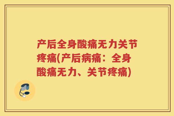 产后全身酸痛无力关节(产后痛:全身酸痛无力、关节) 产后全身酸痛无力关节(产后痛:全身酸痛无力、关节)