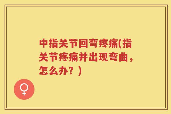中指关节回弯(指关节并出现弯曲，怎么办？)