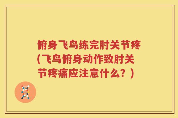 俯身飞鸟练完肘关节疼(飞鸟俯身动作致肘关节应注意什么？)