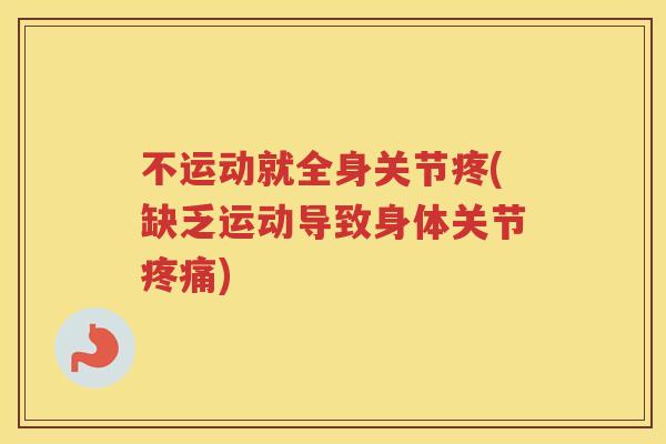 不运动就全身关节疼(缺乏运动导致身体关节)