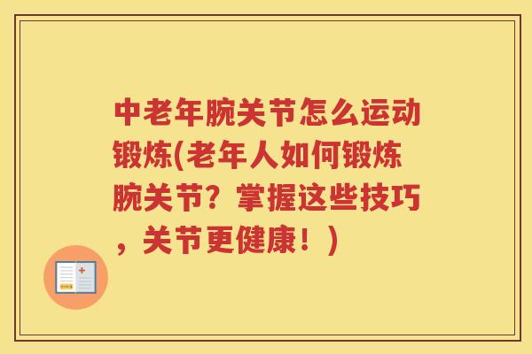 中老年腕关节怎么运动锻炼(老年人如何锻炼腕关节？掌握这些技巧，关节更健康！)