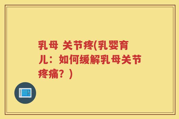 乳母 关节疼(乳婴育儿:如何缓解乳母关节?) 乳母 关节疼(乳婴育儿:如何缓解乳母关节?)