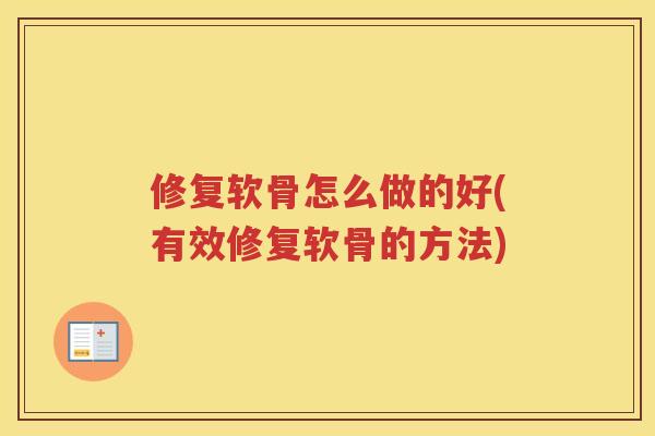 修复软骨怎么做的好(有效修复软骨的方法)