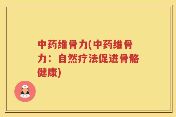 维骨力(维骨力：自然疗法促进骨骼健康)