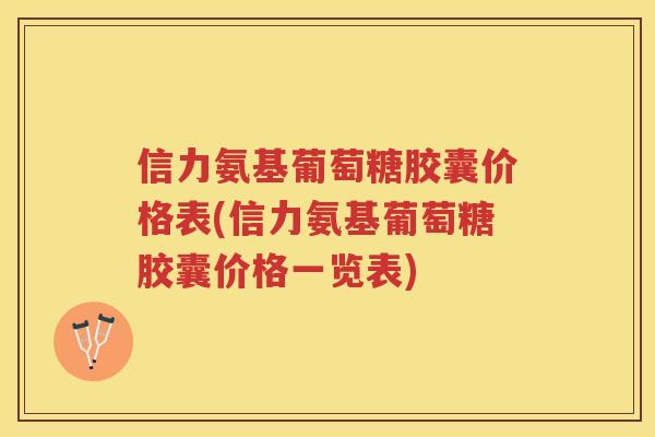 信力氨基葡萄糖胶囊价格表(信力氨基葡萄糖胶囊价格一览表)