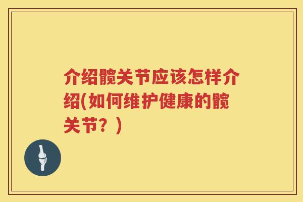 介绍髋关节应该怎样介绍(如何维护健康的髋关节？)