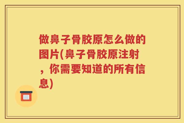 做鼻子骨胶原怎么做的图片(鼻子骨胶原注射，你需要知道的所有信息)