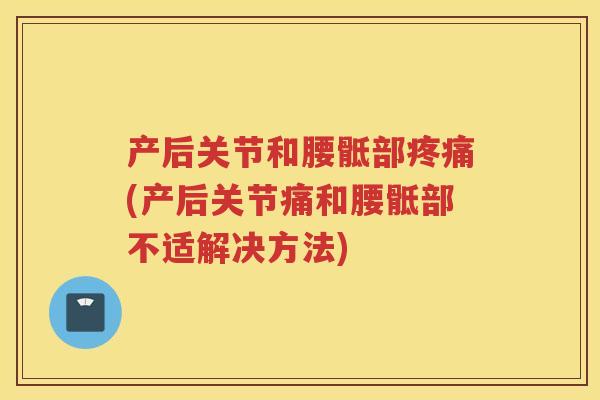 产后关节和腰骶部(产后关节痛和腰骶部不适解决方法)