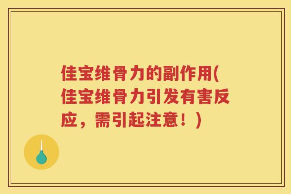 佳宝维骨力的副作用(佳宝维骨力引发有害反应，需引起注意！)