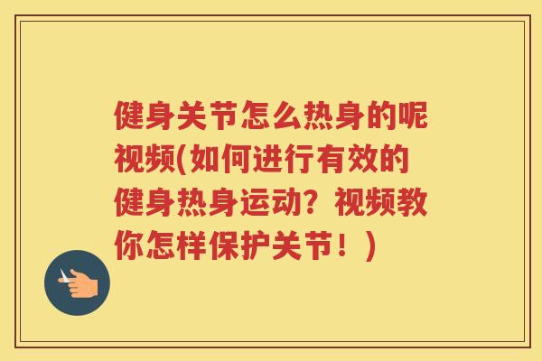 健身关节怎么热身的呢视频(如何进行有效的健身热身运动？视频教你怎样保护关节！)