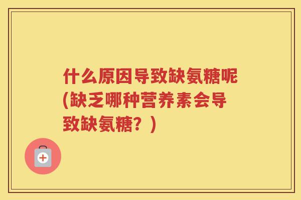 什么原因导致缺氨糖呢(缺乏哪种营养素会导致缺氨糖？)