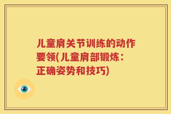 儿童肩关节训练的动作要领(儿童肩部锻炼:正确姿势和技巧) 儿童肩关节训练的动作要领(儿童肩部锻炼:正确姿势和技巧)