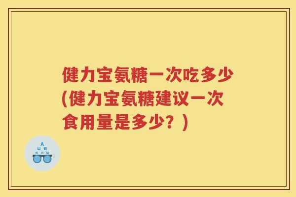 健力宝氨糖一次吃多少(健力宝氨糖建议一次食用量是多少?) 健力宝氨糖一次吃多少(健力宝氨糖建议一次食用量是多少?)