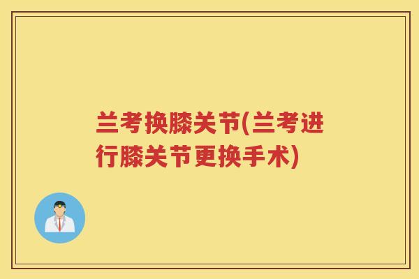 兰考换膝关节(兰考进行膝关节更换手术)