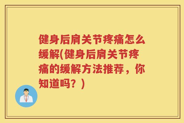 健身后肩关节怎么缓解(健身后肩关节的缓解方法推荐，你知道吗？)