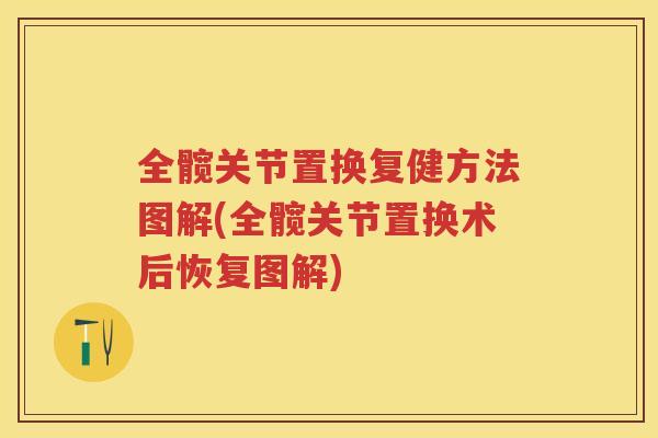全髋关节置换复健方法图解(全髋关节置换术后恢复图解)
