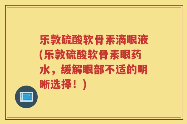 乐敦硫酸软骨素滴眼液(乐敦硫酸软骨素眼药水，缓解眼部不适的明晰选择！)