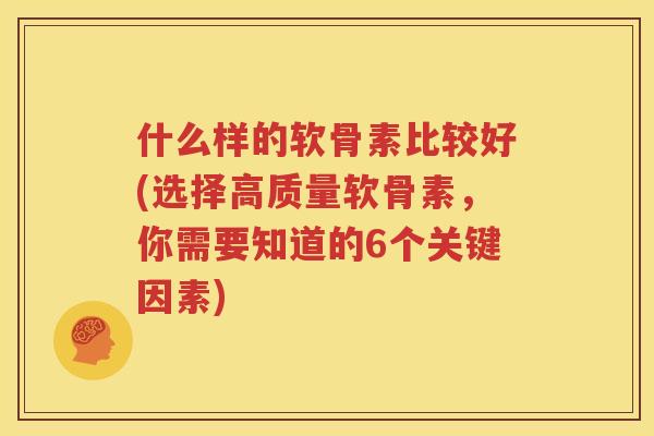 什么样的软骨素比较好(选择高质量软骨素，你需要知道的6个关键因素)