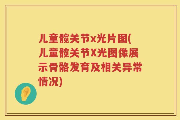 儿童髋关节x光片图(儿童髋关节X光图像展示骨骼发育及相关异常情况)