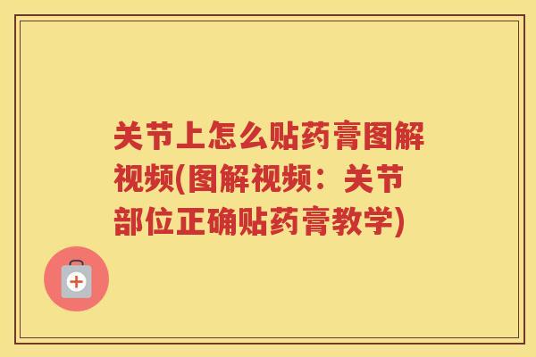 关节上怎么贴药膏图解视频(图解视频:关节部位正确贴药膏教学) 关节上怎么贴药膏图解视频(图解视频:关节部位正确贴药膏教学)