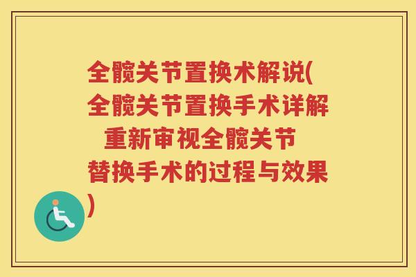 全髋关节置换术解说(全髋关节置换手术详解 重新审视全髋关节替换手术的过程与效果) 全髋关节置换术解说(全髋关节置换手术详解 重新审视全髋关节替换手术的过程与效果)