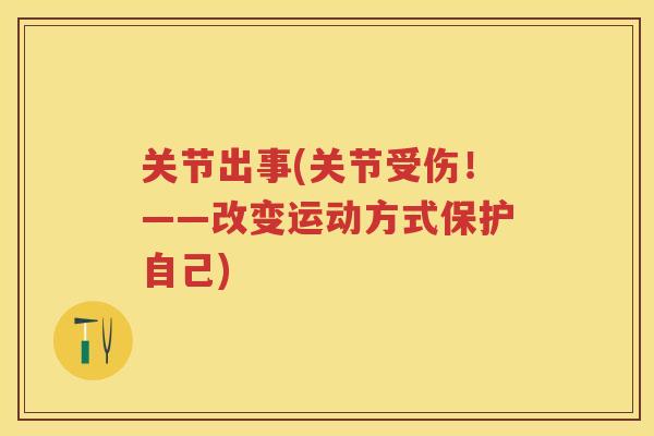 关节出事(关节受伤！——改变运动方式保护自己)