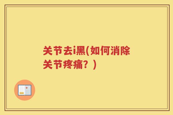 关节去i黑(如何消除关节？)