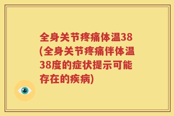 全身关节体温38(全身关节伴体温38度的症状提示可能存在的)
