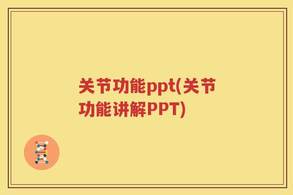 关节功能ppt(关节功能讲解PPT) 关节功能ppt(关节功能讲解PPT)