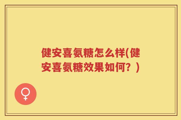 健安喜氨糖怎么样(健安喜氨糖效果如何？)